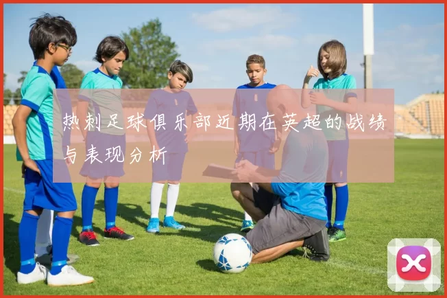 热刺足球俱乐部近期在英超的战绩与表现分析