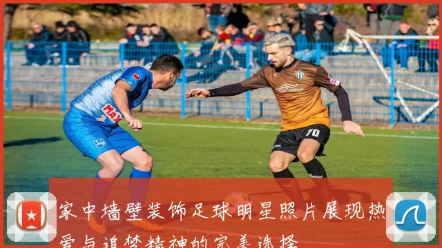 家中墙壁装饰足球明星照片展现热爱与追梦精神的完美选择