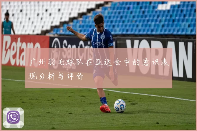广州羽毛球队在亚运会中的意识表现分析与评价