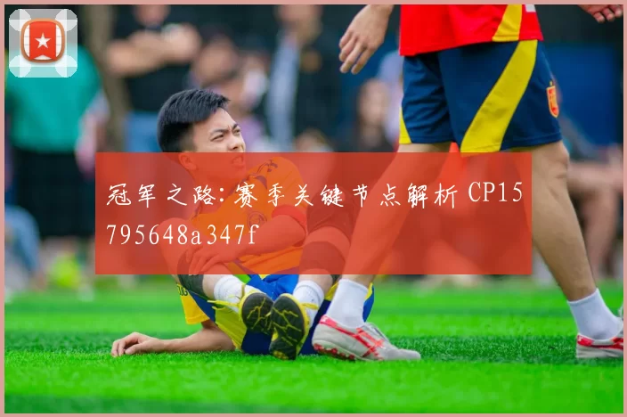 冠军之路:赛季关键节点解析 CP15795648a347f