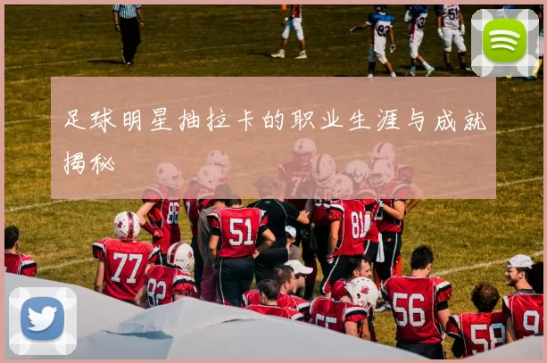 足球明星抽拉卡的职业生涯与成就揭秘