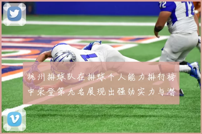 杭州排球队在排球个人能力排行榜中荣登第九名展现出强劲实力与潜力