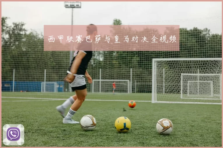 西甲联赛巴萨与皇马对决全视频