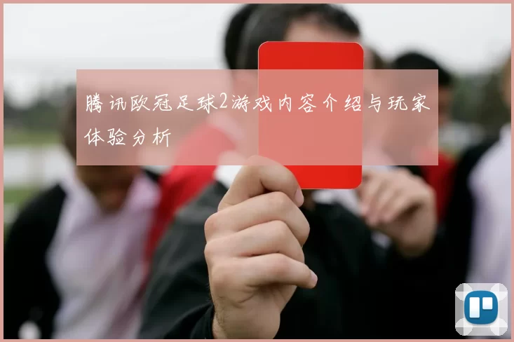 腾讯欧冠足球2游戏内容介绍与玩家体验分析