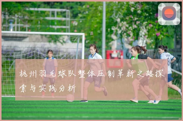 杭州羽毛球队整体压制革新之路探索与实践分析