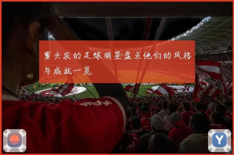剪头发的足球明星盘点他们的风格与成就一览