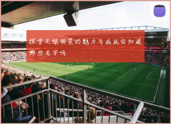 探索足球明星的魅力与成就你知道哪些名字吗