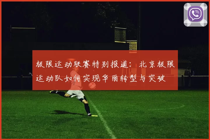 极限运动联赛特别报道：北京极限运动队如何实现华丽转型与突破