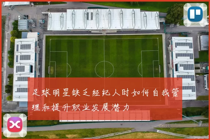 足球明星缺乏经纪人时如何自我管理和提升职业发展潜力